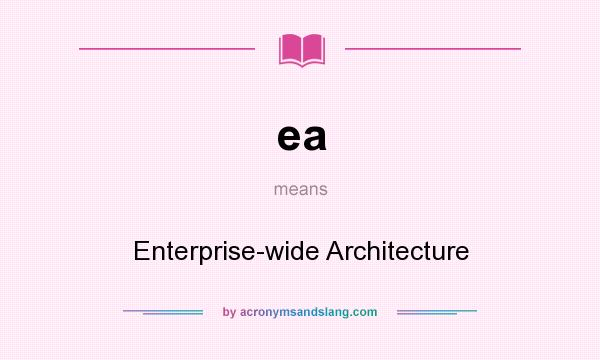 What does ea mean? It stands for Enterprise-wide Architecture