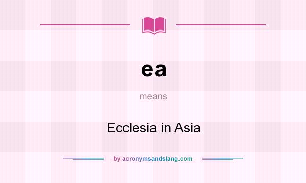 What does ea mean? It stands for Ecclesia in Asia