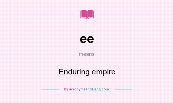 What does ee mean? It stands for Enduring empire