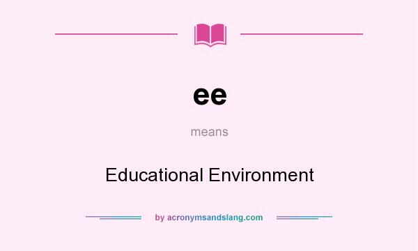 What does ee mean? It stands for Educational Environment