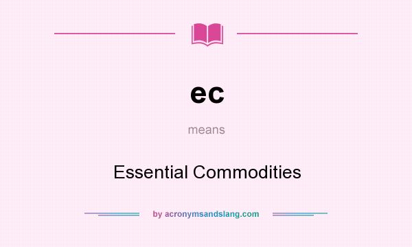 What does ec mean? It stands for Essential Commodities