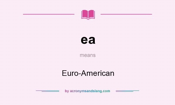What does ea mean? It stands for Euro-American