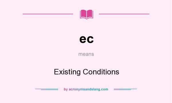 What does ec mean? It stands for Existing Conditions