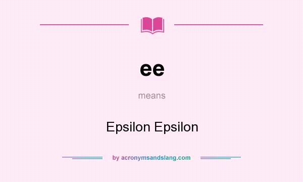 What does ee mean? It stands for Epsilon Epsilon
