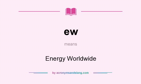 What does ew mean? It stands for Energy Worldwide