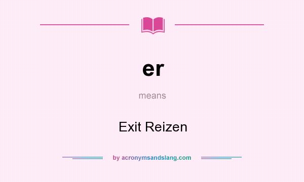 What does er mean? It stands for Exit Reizen