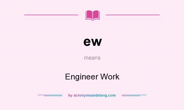 What does ew mean? It stands for Engineer Work
