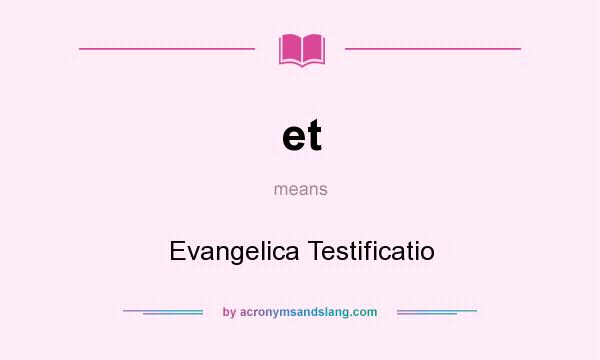 What does et mean? It stands for Evangelica Testificatio