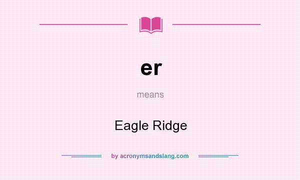 What does er mean? It stands for Eagle Ridge