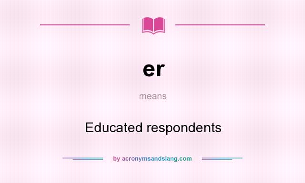 What does er mean? It stands for Educated respondents