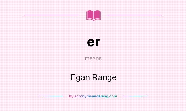 What does er mean? It stands for Egan Range