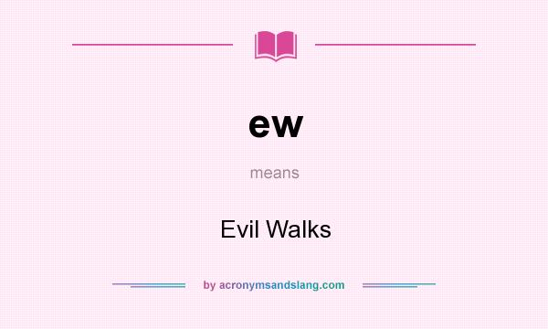 What does ew mean? It stands for Evil Walks