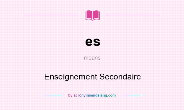 What does es mean? It stands for Enseignement Secondaire