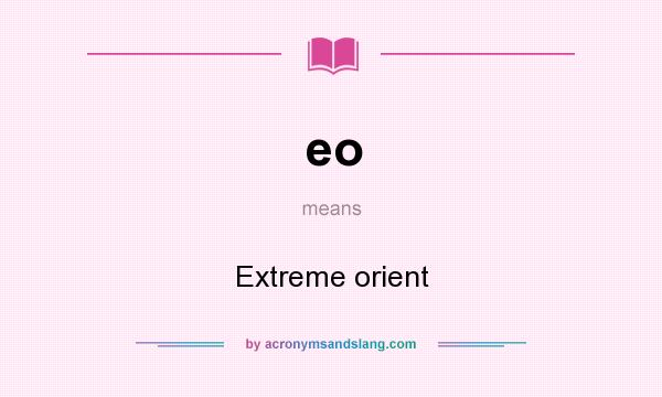 What does eo mean? It stands for Extreme orient