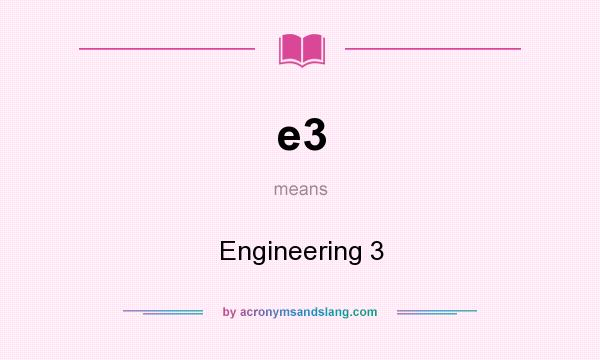 What does e3 mean? It stands for Engineering 3