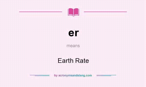 What does er mean? It stands for Earth Rate