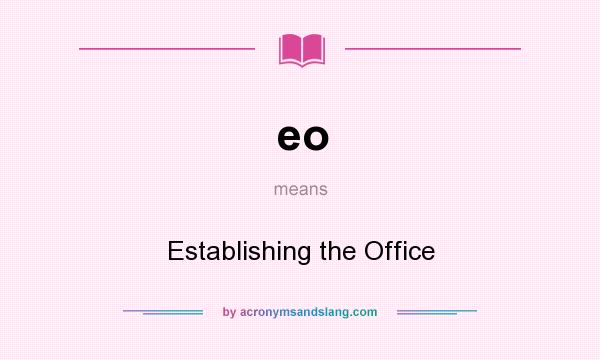What does eo mean? It stands for Establishing the Office