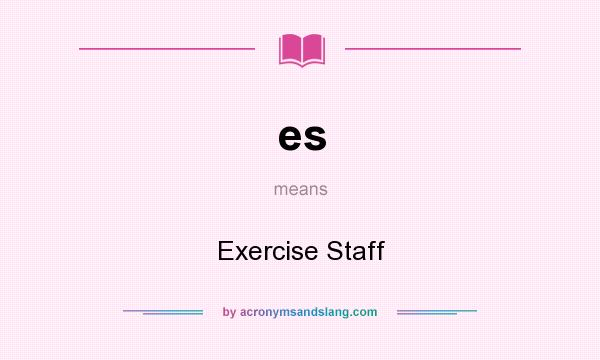 What does es mean? It stands for Exercise Staff