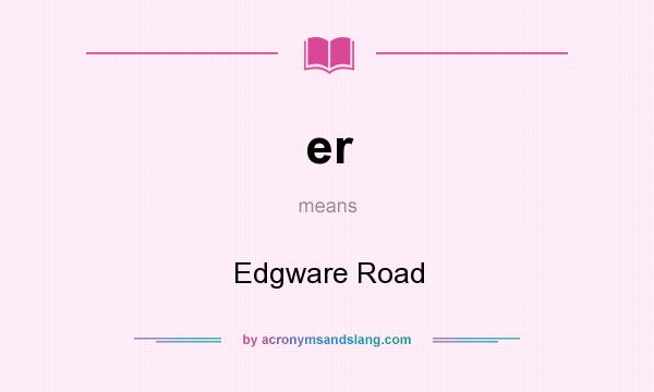 What does er mean? It stands for Edgware Road