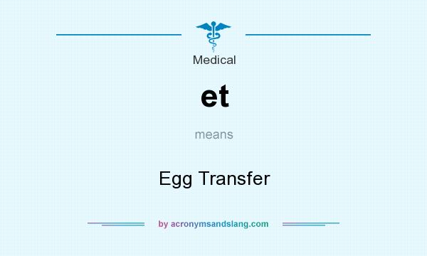 What does et mean? It stands for Egg Transfer