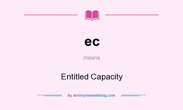 What does ec mean? It stands for Entitled Capacity