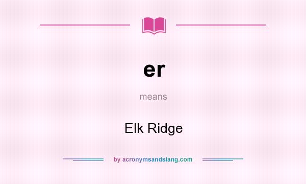 What does er mean? It stands for Elk Ridge