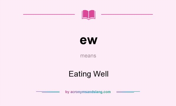 What does ew mean? It stands for Eating Well