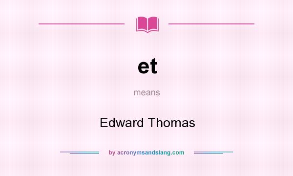 What does et mean? It stands for Edward Thomas