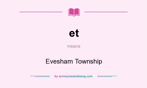What does et mean? It stands for Evesham Township