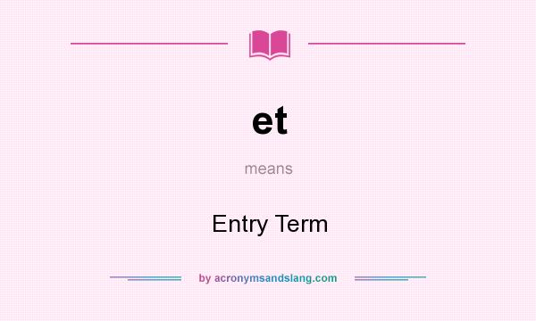What does et mean? It stands for Entry Term