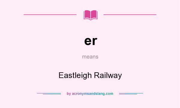 What does er mean? It stands for Eastleigh Railway