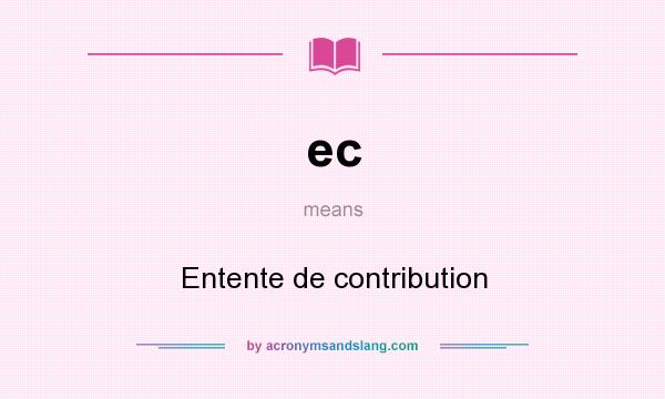 What does ec mean? It stands for Entente de contribution