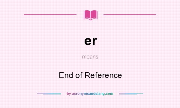 What does er mean? It stands for End of Reference
