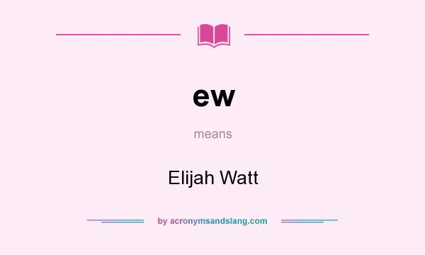 What does ew mean? It stands for Elijah Watt