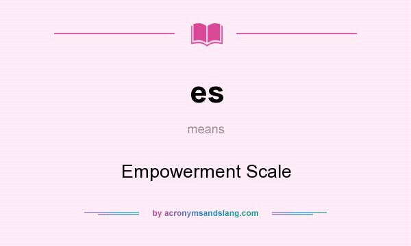 What does es mean? It stands for Empowerment Scale