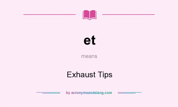 What does et mean? It stands for Exhaust Tips