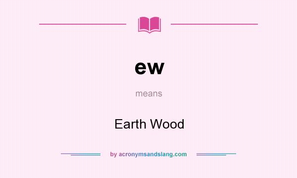 What does ew mean? It stands for Earth Wood