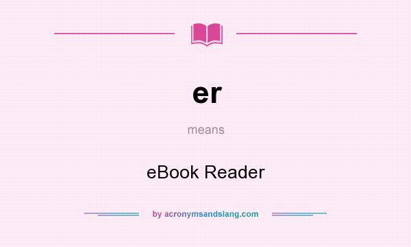 What does er mean? It stands for eBook Reader