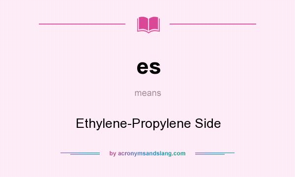 What does es mean? It stands for Ethylene-Propylene Side