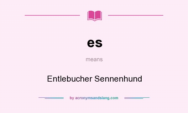 What does es mean? It stands for Entlebucher Sennenhund