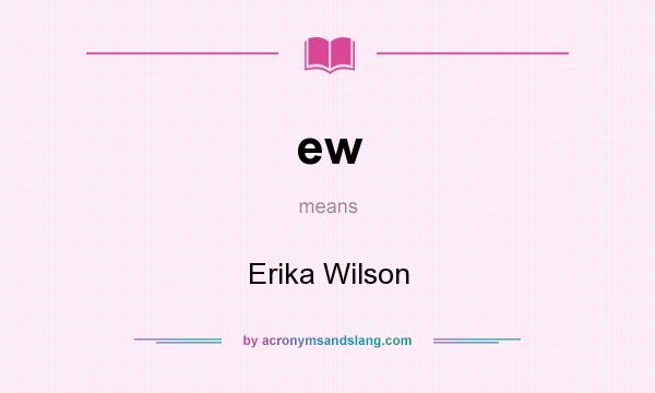 What does ew mean? It stands for Erika Wilson