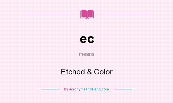 What does ec mean? It stands for Etched & Color