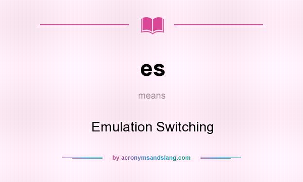 What does es mean? It stands for Emulation Switching