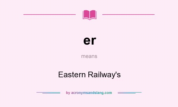 What does er mean? It stands for Eastern Railway`s