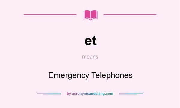 What does et mean? It stands for Emergency Telephones