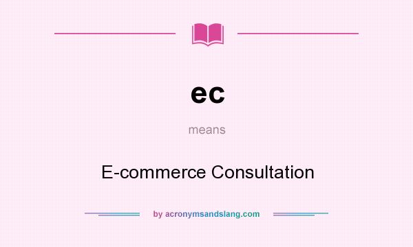 What does ec mean? It stands for E-commerce Consultation