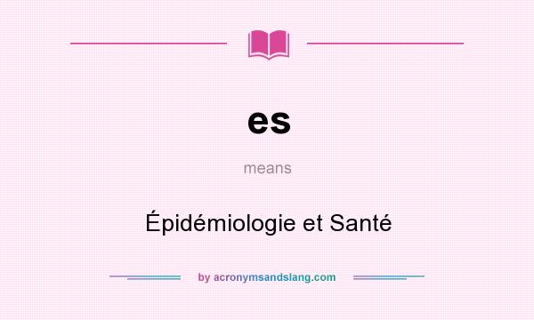 What does es mean? It stands for Épidémiologie et Santé