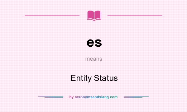 What does es mean? It stands for Entity Status