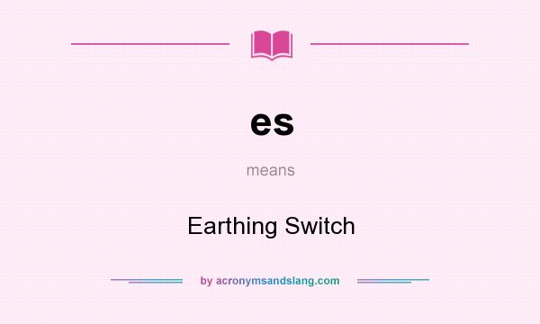What does es mean? It stands for Earthing Switch