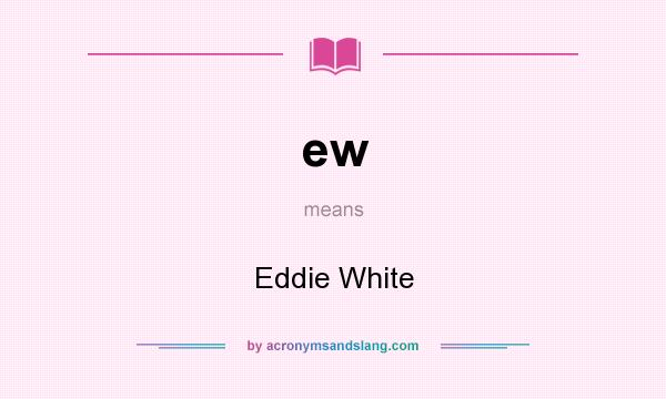What does ew mean? It stands for Eddie White